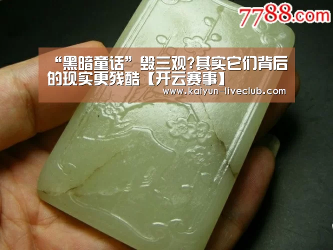“黑暗童话”毁三观?其实它们背后的现实更残酷【开云赛事】(图1) 开云体育